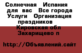 Солнечная   Испания....для  вас - Все города Услуги » Организация праздников   . Кировская обл.,Захарищево п.